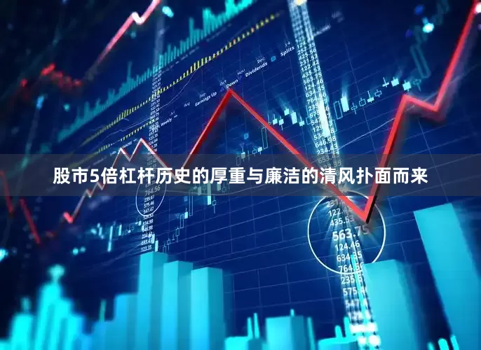 股市5倍杠杆历史的厚重与廉洁的清风扑面而来