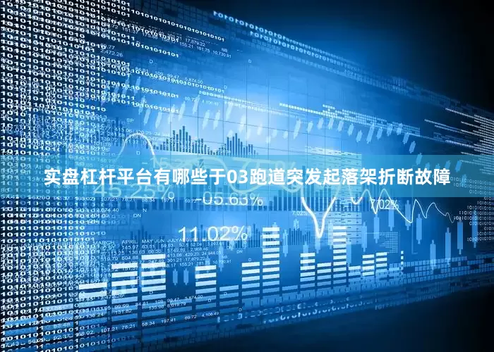 实盘杠杆平台有哪些于03跑道突发起落架折断故障