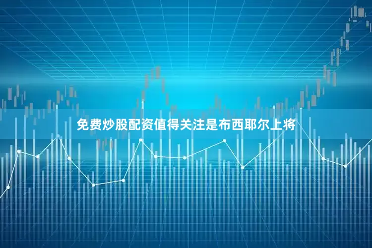 免费炒股配资值得关注是布西耶尔上将