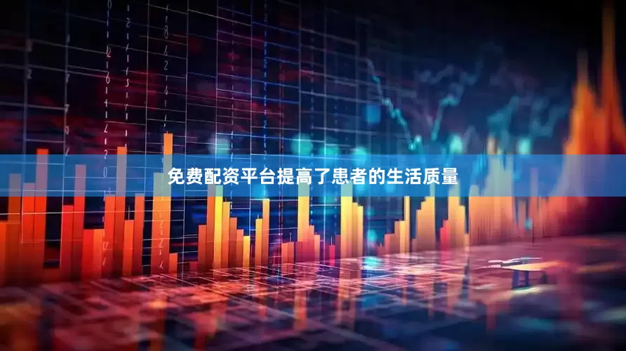免费配资平台提高了患者的生活质量