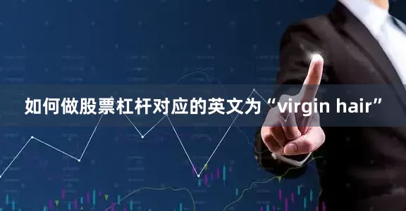 如何做股票杠杆对应的英文为“virgin hair”