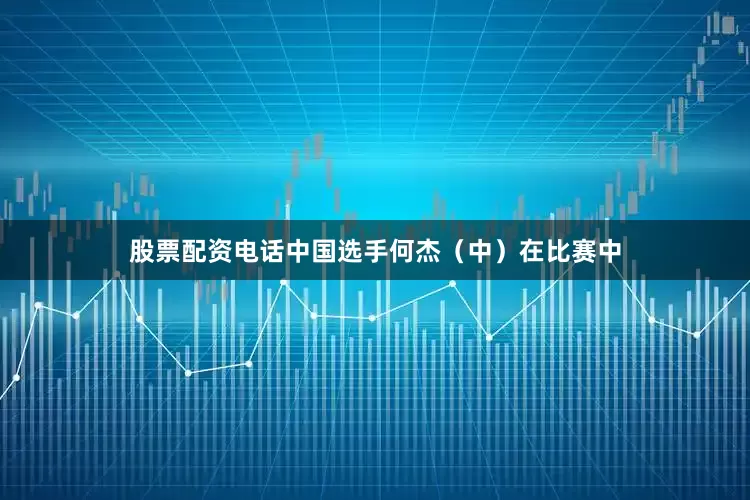 股票配资电话中国选手何杰（中）在比赛中