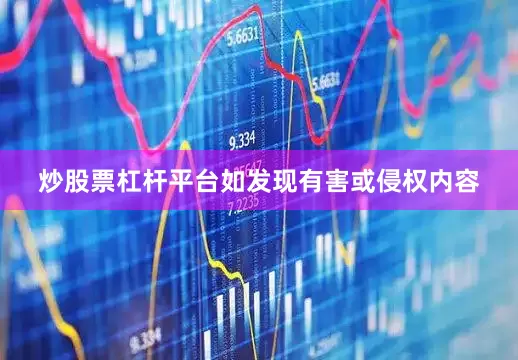 炒股票杠杆平台如发现有害或侵权内容