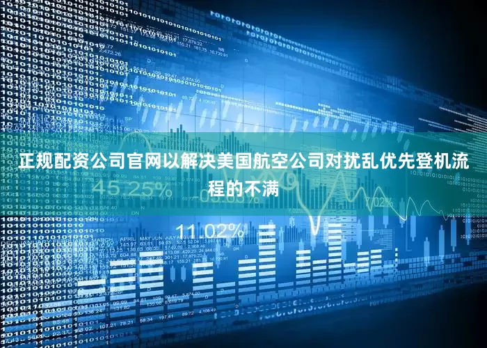 正规配资公司官网以解决美国航空公司对扰乱优先登机流程的不满