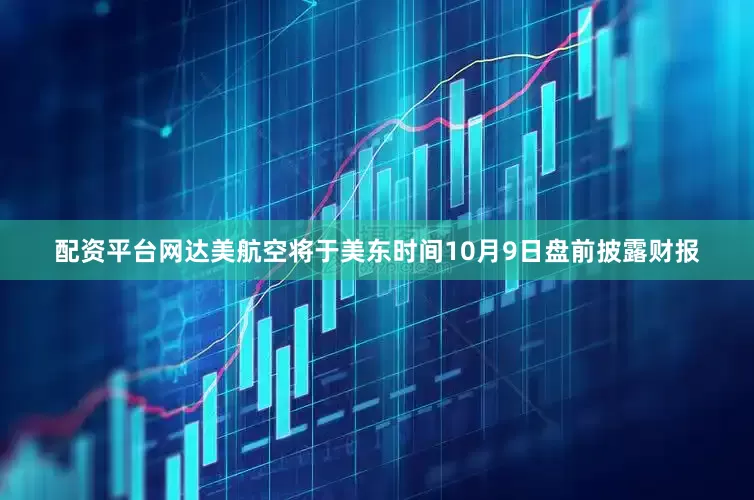 配资平台网达美航空将于美东时间10月9日盘前披露财报