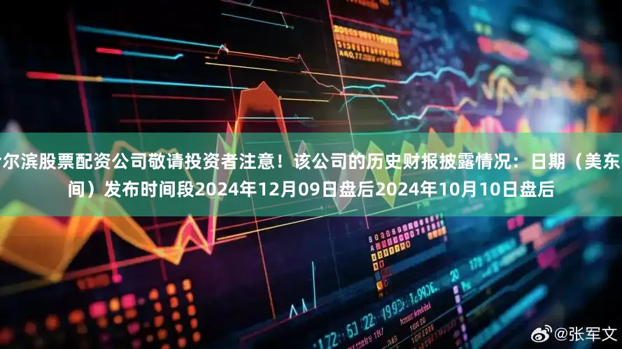 哈尔滨股票配资公司敬请投资者注意！该公司的历史财报披露情况：日期（美东时间）发布时间段2024年12月09日盘后2024年10月10日盘后