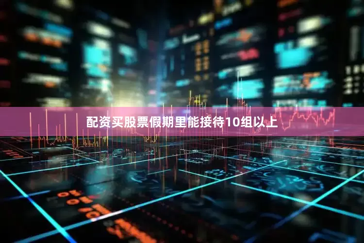 配资买股票假期里能接待10组以上