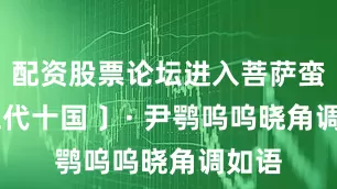 配资股票论坛进入菩萨蛮〔 五代十国 〕· 尹鹗呜呜晓角调如语