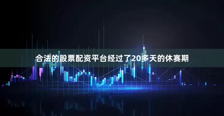 合法的股票配资平台经过了20多天的休赛期